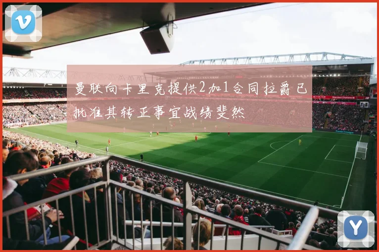 曼联向卡里克提供2加1合同拉爵已批准其转正事宜战绩斐然