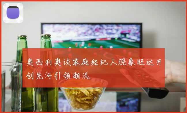 奥西利奥谈家庭经纪人现象旺达开创先河引领潮流