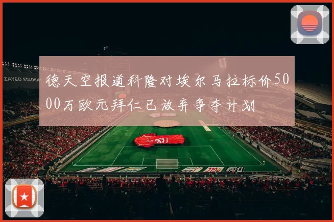 德天空报道科隆对埃尔马拉标价5000万欧元拜仁已放弃争夺计划