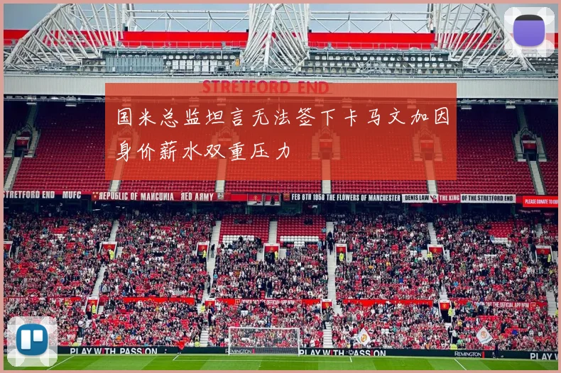 国米总监坦言无法签下卡马文加因身价薪水双重压力
